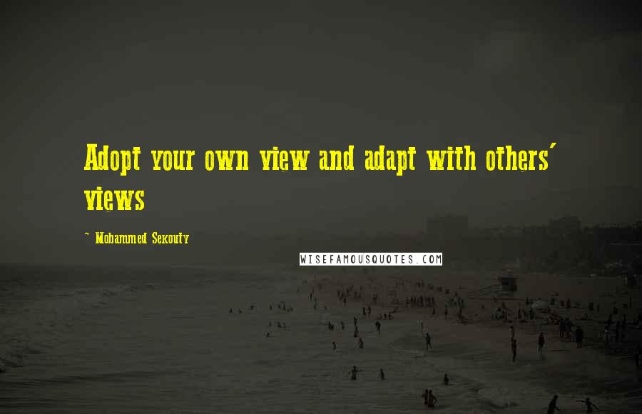 Mohammed Sekouty quotes: Adopt your own view and adapt with others' views