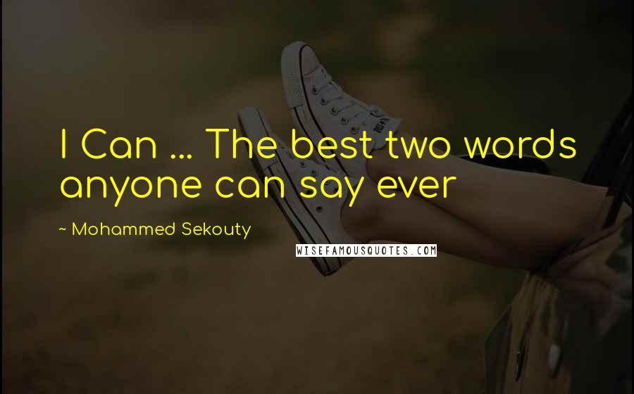 Mohammed Sekouty quotes: I Can ... The best two words anyone can say ever