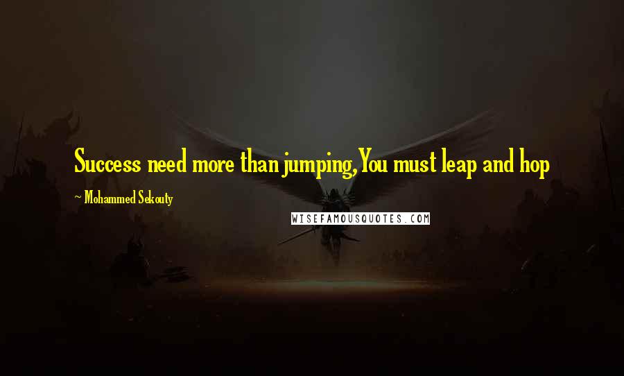 Mohammed Sekouty quotes: Success need more than jumping,You must leap and hop