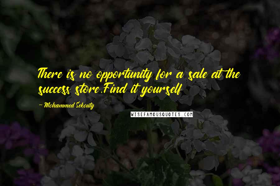 Mohammed Sekouty quotes: There is no opportunity for a sale at the success store.Find it yourself
