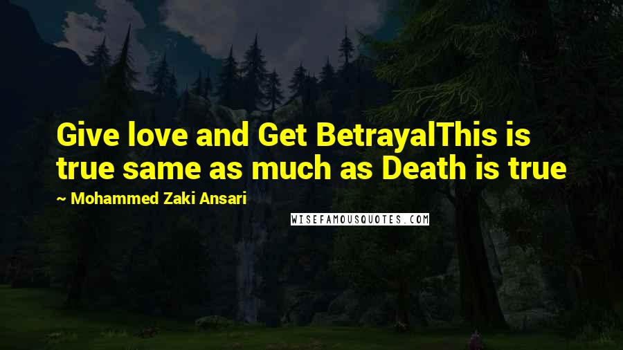 Mohammed Zaki Ansari quotes: Give love and Get BetrayalThis is true same as much as Death is true