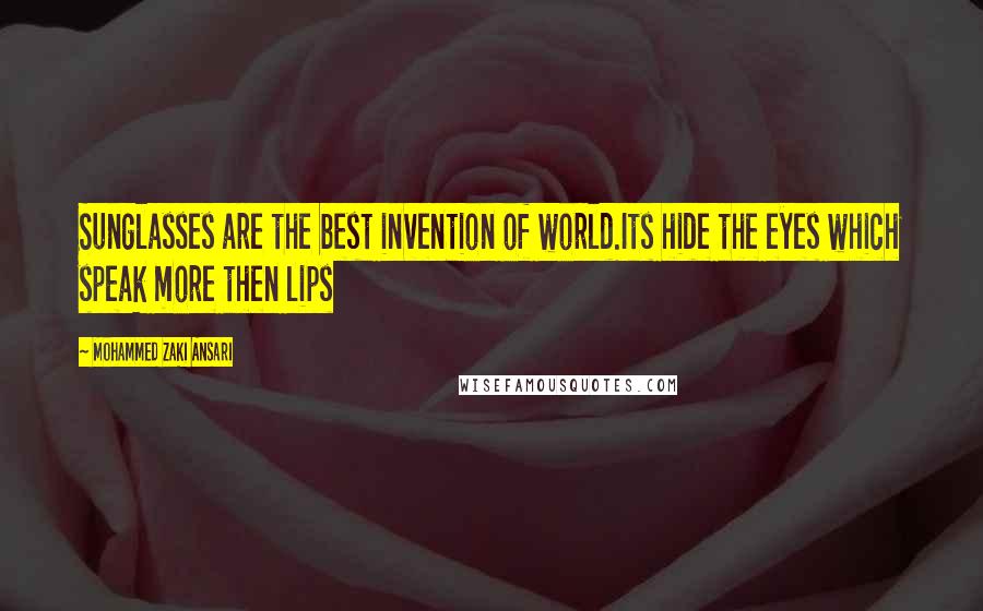 Mohammed Zaki Ansari quotes: Sunglasses are the best invention of world.Its hide the eyes which speak more then lips