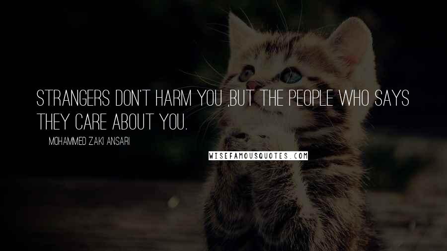 Mohammed Zaki Ansari quotes: Strangers don't harm you ,But the people who says they care about you.