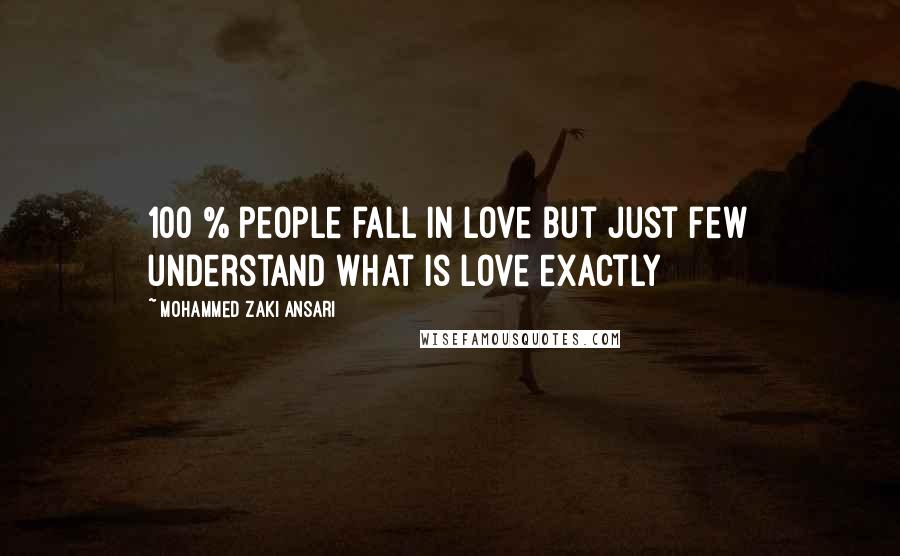 Mohammed Zaki Ansari quotes: 100 % people fall in love but just few understand what is love exactly