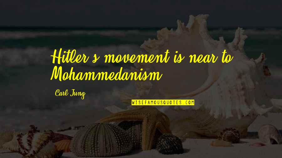 Mohammedanism Quotes By Carl Jung: Hitler's movement is near to Mohammedanism.
