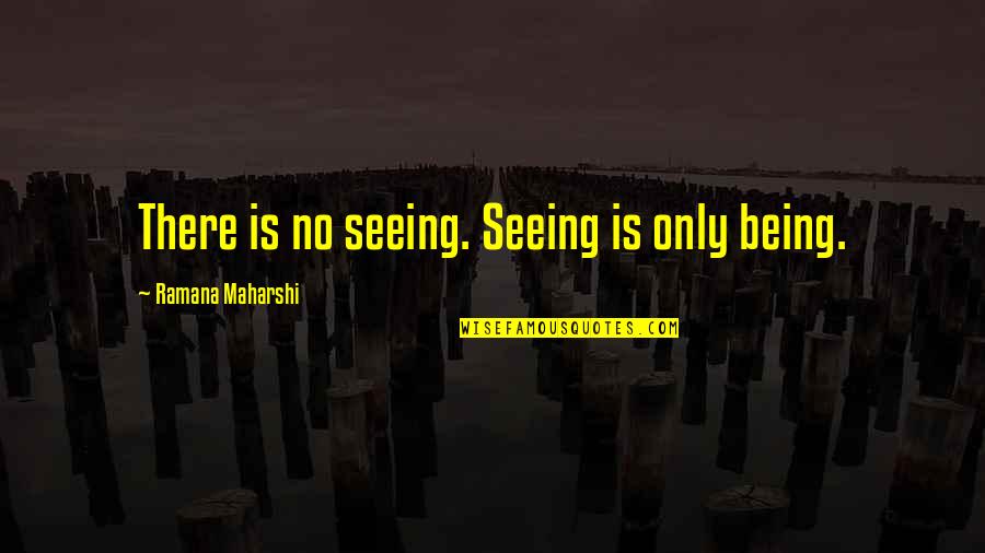 Mohammedanism Quotes By Ramana Maharshi: There is no seeing. Seeing is only being.