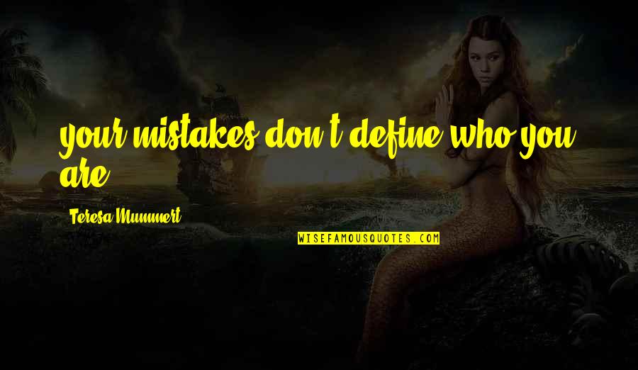 Mohammedanism Quotes By Teresa Mummert: your mistakes don't define who you are.