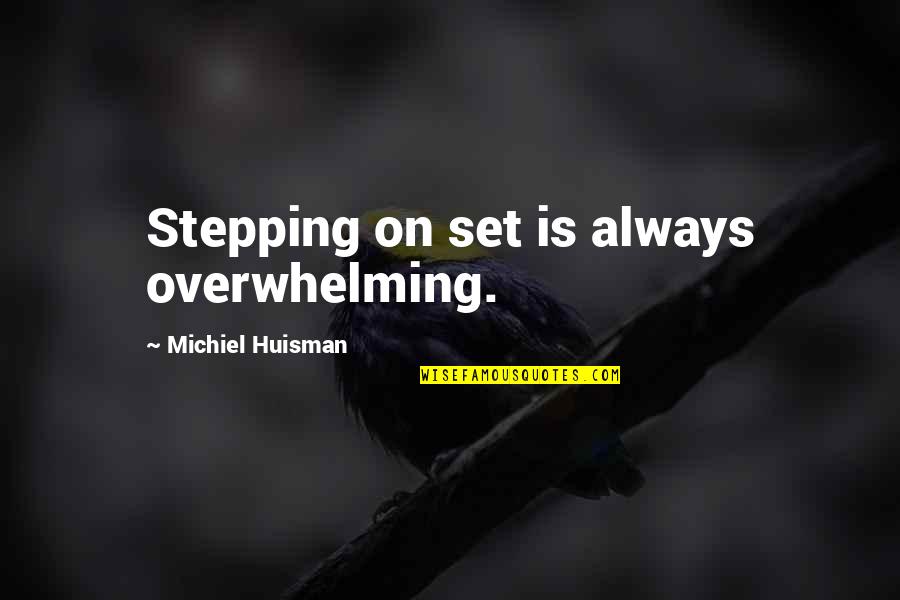 Mohammedans Quotes By Michiel Huisman: Stepping on set is always overwhelming.