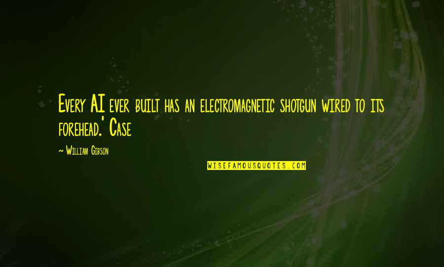 Mohammedi Center Quotes By William Gibson: Every AI ever built has an electromagnetic shotgun