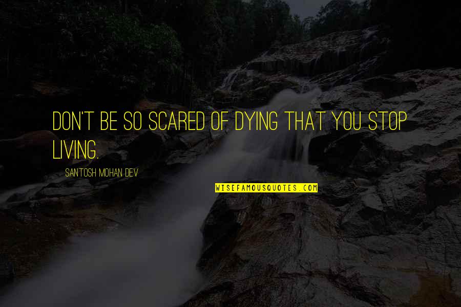 Mohan And Co Quotes By Santosh Mohan Dev: Don't be so scared of dying that you Mohan And Co Quotes By Santosh Mohan Dev: Don't be so scared of dying that you