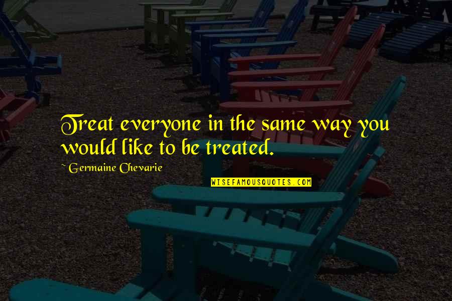 Mohan Bhagwat Quotes By Germaine Chevarie: Treat everyone in the same way you would