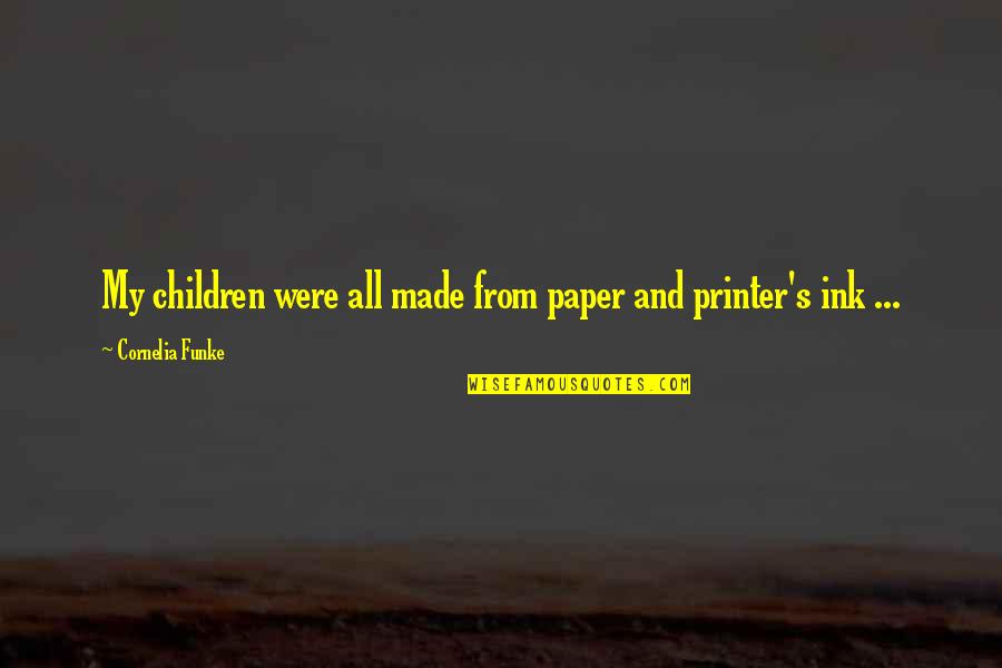 Mohanbir Sawhney Quotes By Cornelia Funke: My children were all made from paper and