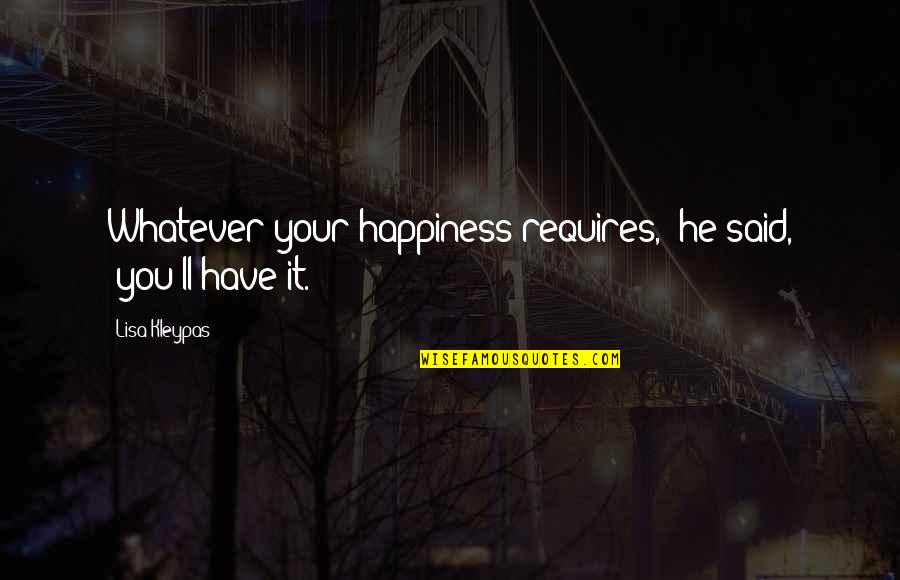 Mohandas Karamchand Quotes By Lisa Kleypas: Whatever your happiness requires," he said, "you'll have Mohandas Karamchand Quotes By Lisa Kleypas: Whatever your happiness requires," he said, "you'll have