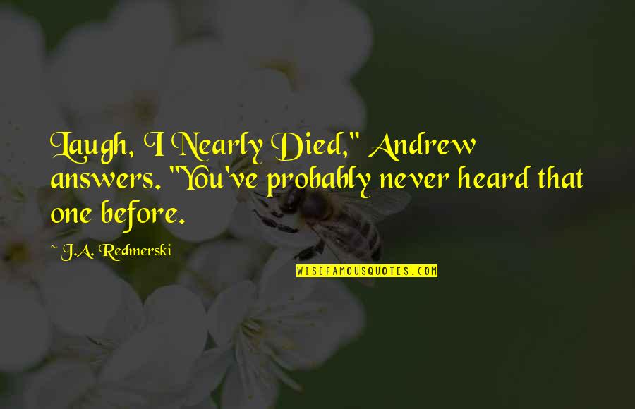 Mohandas Pai Quotes By J.A. Redmerski: Laugh, I Nearly Died," Andrew answers. "You've probably