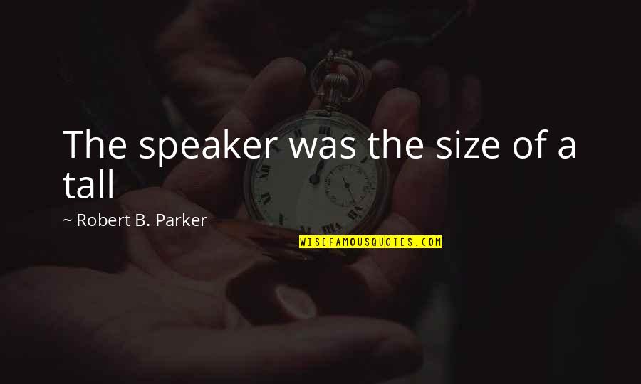 Mohanlal Fans Quotes By Robert B. Parker: The speaker was the size of a tall Mohanlal Fans Quotes By Robert B. Parker: The speaker was the size of a tall