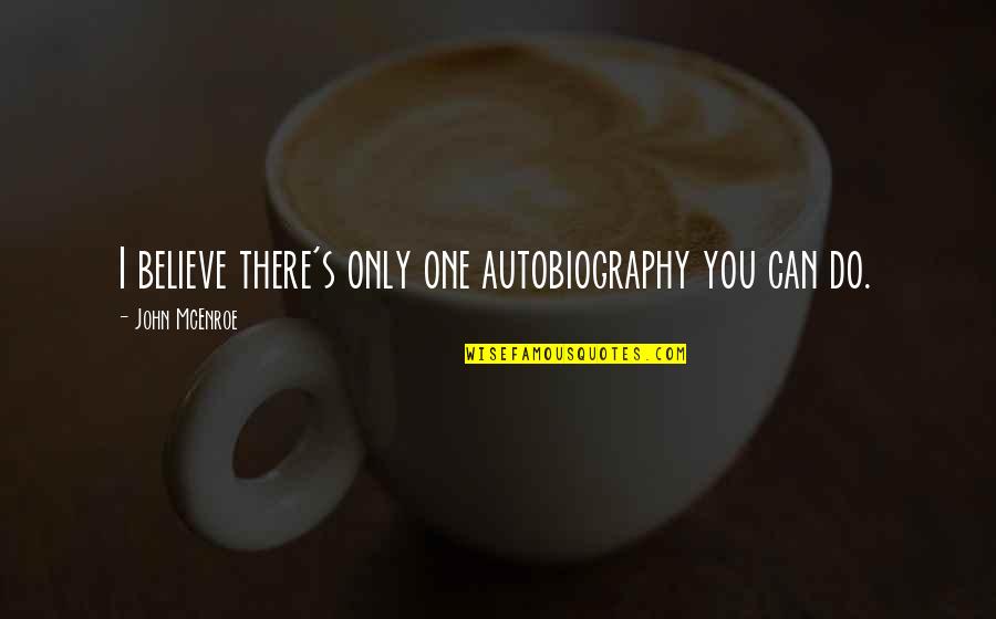 Mohantar Quotes By John McEnroe: I believe there's only one autobiography you can Mohantar Quotes By John McEnroe: I believe there's only one autobiography you can