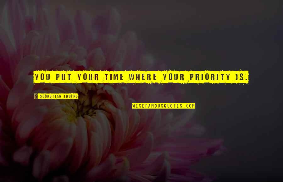 Mohanty Md Quotes By Sebastian Faulks: You put your time where your priority is. Mohanty Md Quotes By Sebastian Faulks: You put your time where your priority is.