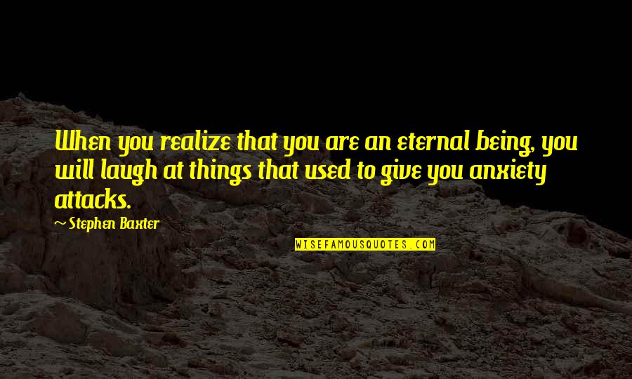 Mohanty Quotes By Stephen Baxter: When you realize that you are an eternal