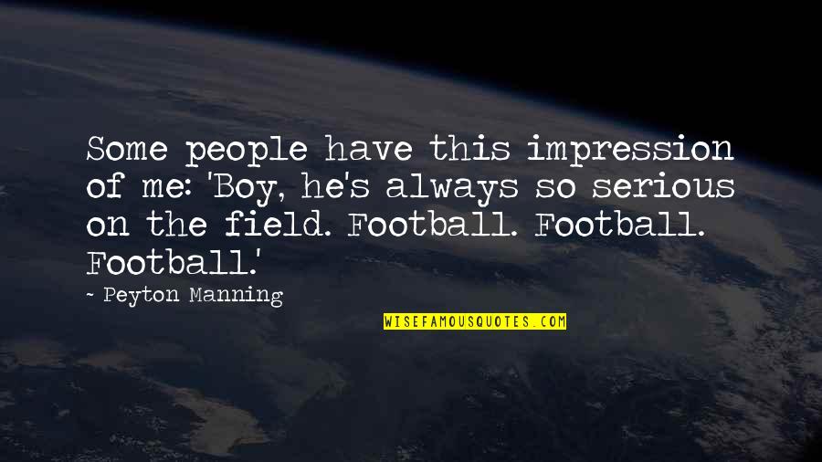 Mohapatra Bibhu Quotes By Peyton Manning: Some people have this impression of me: 'Boy, Mohapatra Bibhu Quotes By Peyton Manning: Some people have this impression of me: 'Boy,
