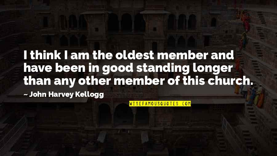 Mohapeloa Songs Quotes By John Harvey Kellogg: I think I am the oldest member and Mohapeloa Songs Quotes By John Harvey Kellogg: I think I am the oldest member and