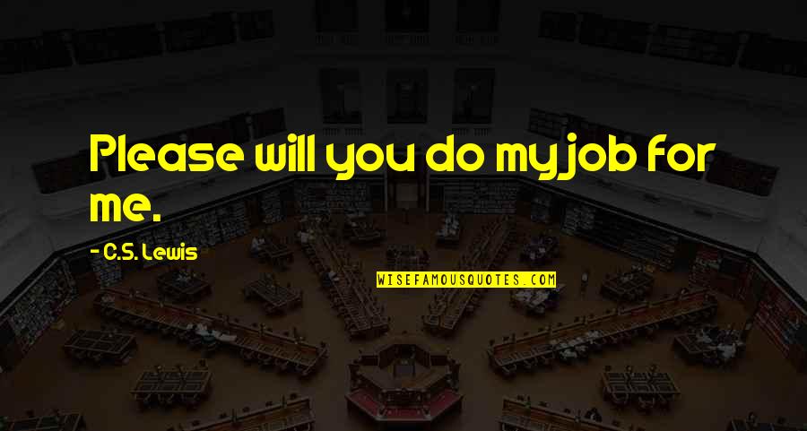 Mohaqiq Conan Quotes By C.S. Lewis: Please will you do my job for me. Mohaqiq Conan Quotes By C.S. Lewis: Please will you do my job for me.
