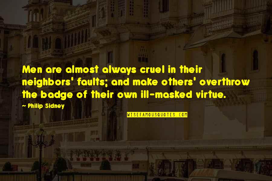 Mohassess Quotes By Philip Sidney: Men are almost always cruel in their neighbors'