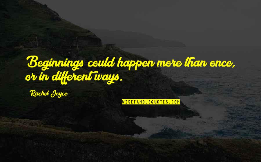 Mohawked Quotes By Rachel Joyce: Beginnings could happen more than once, or in