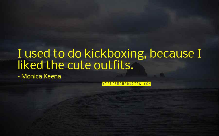 Mohcine Instru Quotes By Monica Keena: I used to do kickboxing, because I liked Mohcine Instru Quotes By Monica Keena: I used to do kickboxing, because I liked