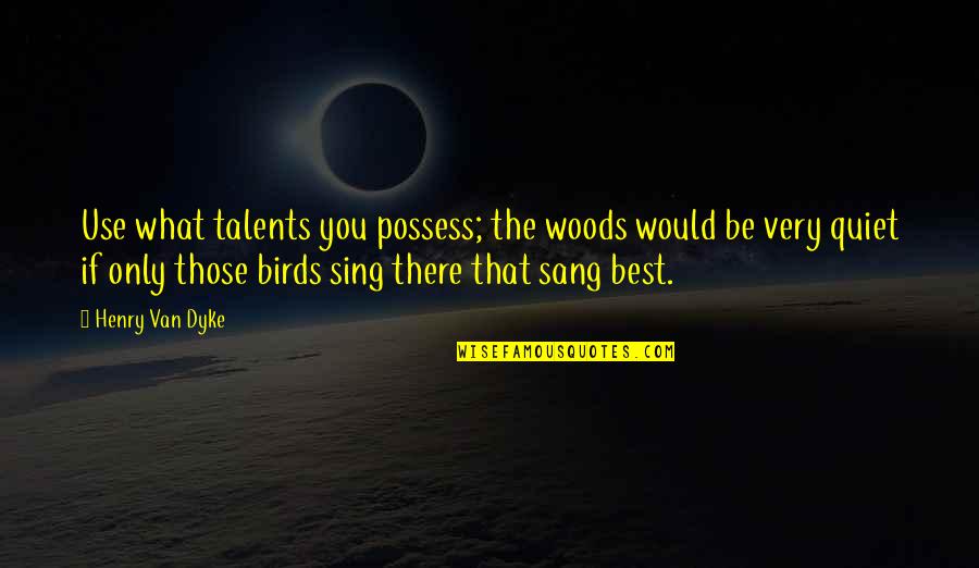 Mohd Iqbal Quotes By Henry Van Dyke: Use what talents you possess; the woods would