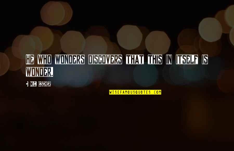Mohd Shami Quotes By M.C. Escher: He who wonders discovers that this in itself Mohd Shami Quotes By M.C. Escher: He who wonders discovers that this in itself