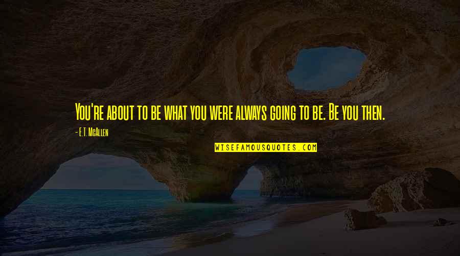 Moheb Boktor Quotes By E.T. McAllen: You're about to be what you were always