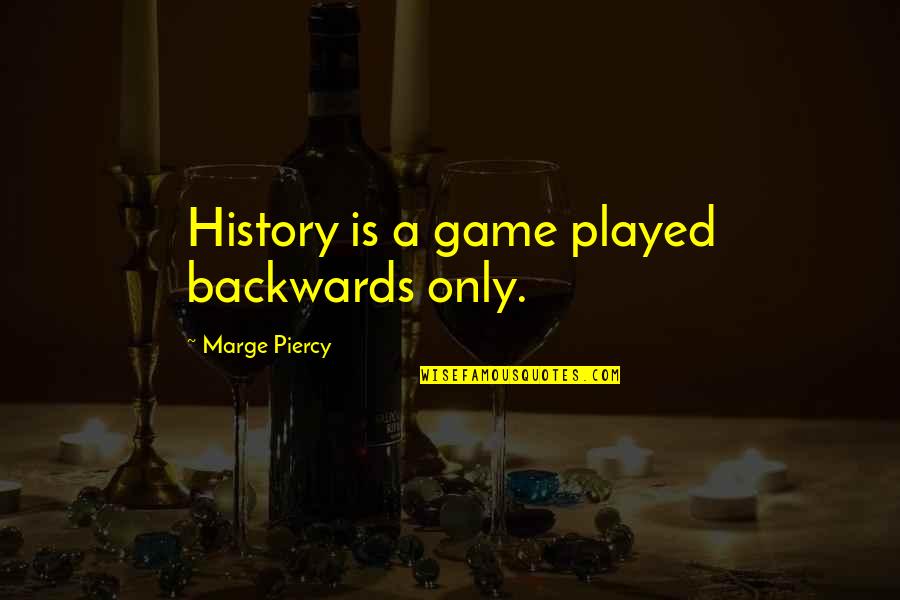 Mohedano Cafe Quotes By Marge Piercy: History is a game played backwards only.