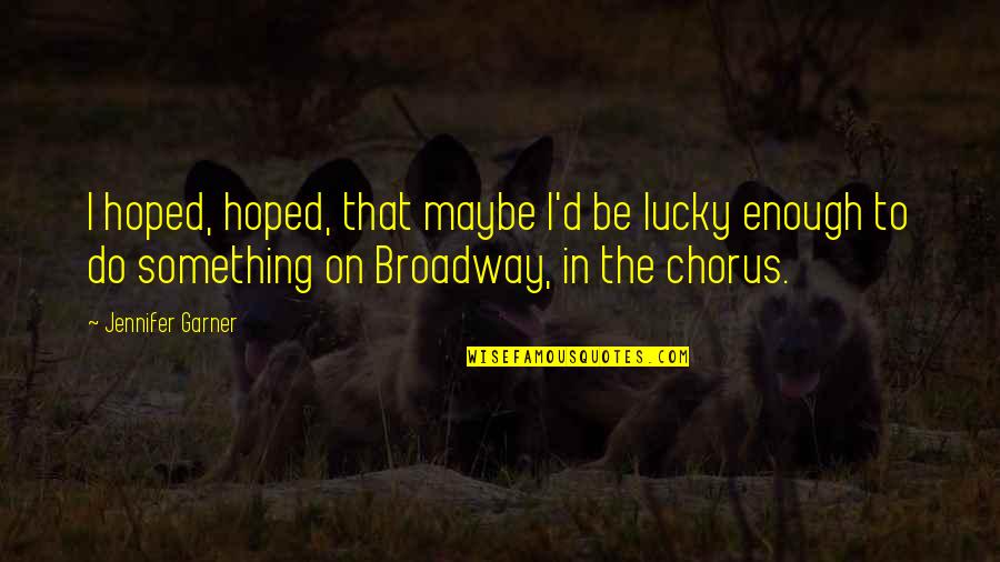 Mohegansun Quotes By Jennifer Garner: I hoped, hoped, that maybe I'd be lucky