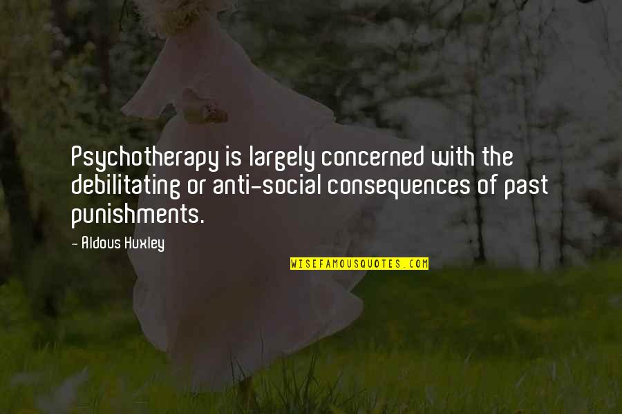 Moheimani Assad Quotes By Aldous Huxley: Psychotherapy is largely concerned with the debilitating or