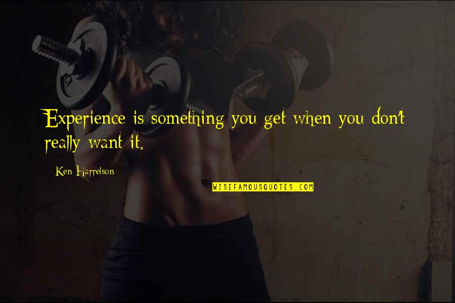 Mohican Lodge Quotes By Ken Harrelson: Experience is something you get when you don't Mohican Lodge Quotes By Ken Harrelson: Experience is something you get when you don't