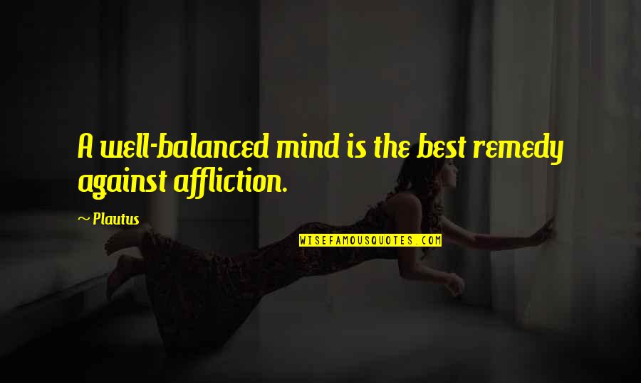 Mohican Lodge Quotes By Plautus: A well-balanced mind is the best remedy against
