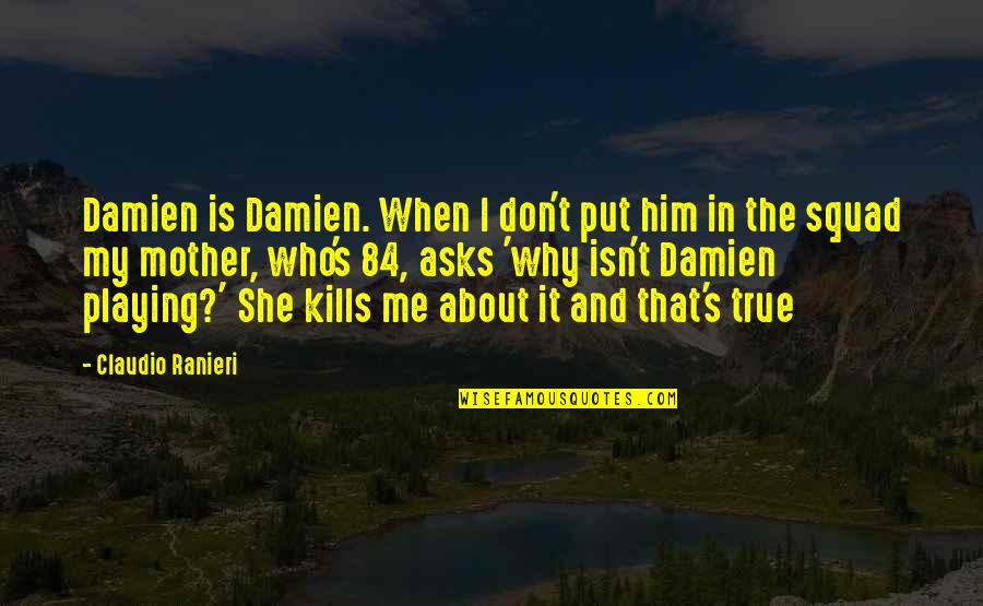 Mohinder Singh Quotes By Claudio Ranieri: Damien is Damien. When I don't put him