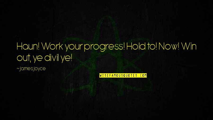 Mohinder Singh Quotes By James Joyce: Haun! Work your progress! Hold to! Now! Win