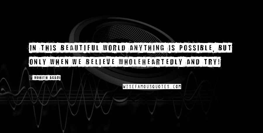 Mohith Agadi quotes: In this beautiful world anything is Possible, but only when we Believe wholeheartedly and try!