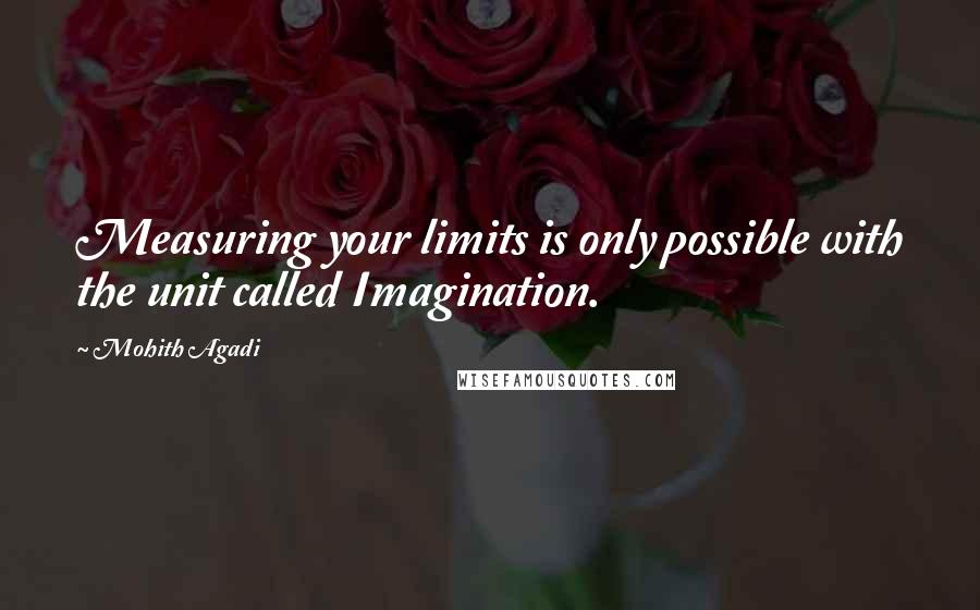 Mohith Agadi quotes: Measuring your limits is only possible with the unit called Imagination.