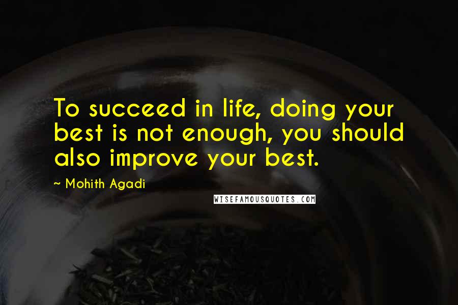 Mohith Agadi quotes: To succeed in life, doing your best is not enough, you should also improve your best.