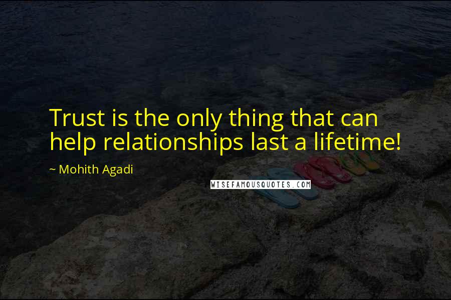 Mohith Agadi quotes: Trust is the only thing that can help relationships last a lifetime!