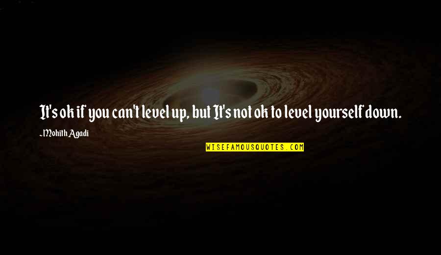 Mohith Quotes By Mohith Agadi: It's ok if you can't level up, but