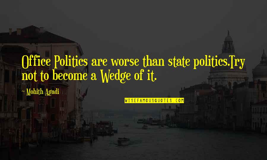 Mohith Quotes By Mohith Agadi: Office Politics are worse than state politics.Try not