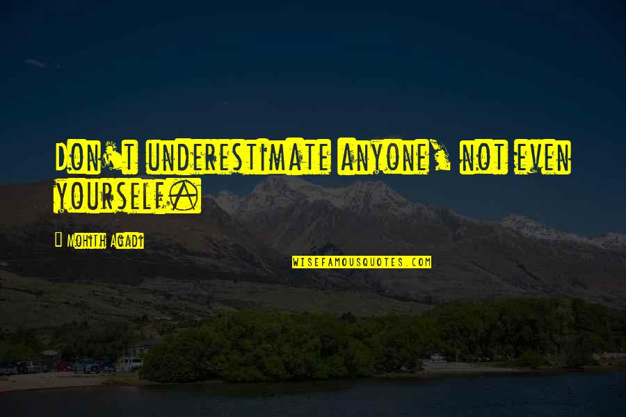 Mohith Quotes By Mohith Agadi: Don't underestimate anyone, not even yourself.