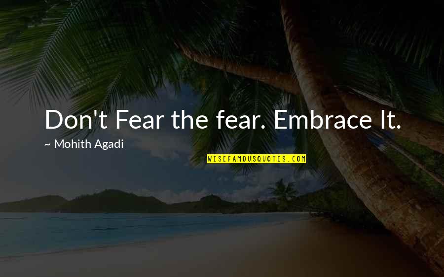 Mohith Quotes By Mohith Agadi: Don't Fear the fear. Embrace It.