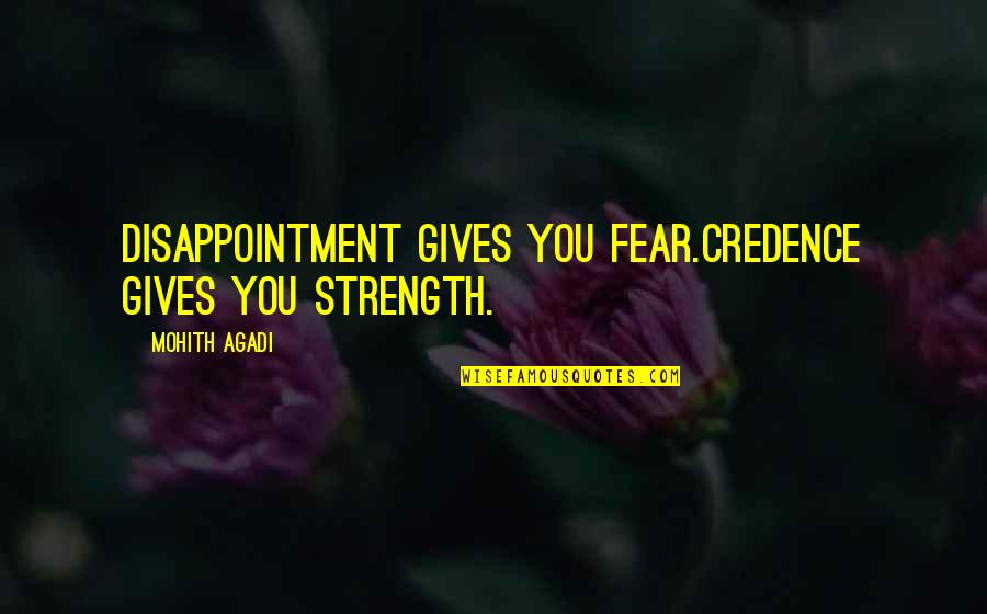 Mohith Quotes By Mohith Agadi: Disappointment gives you Fear.Credence gives you Strength.