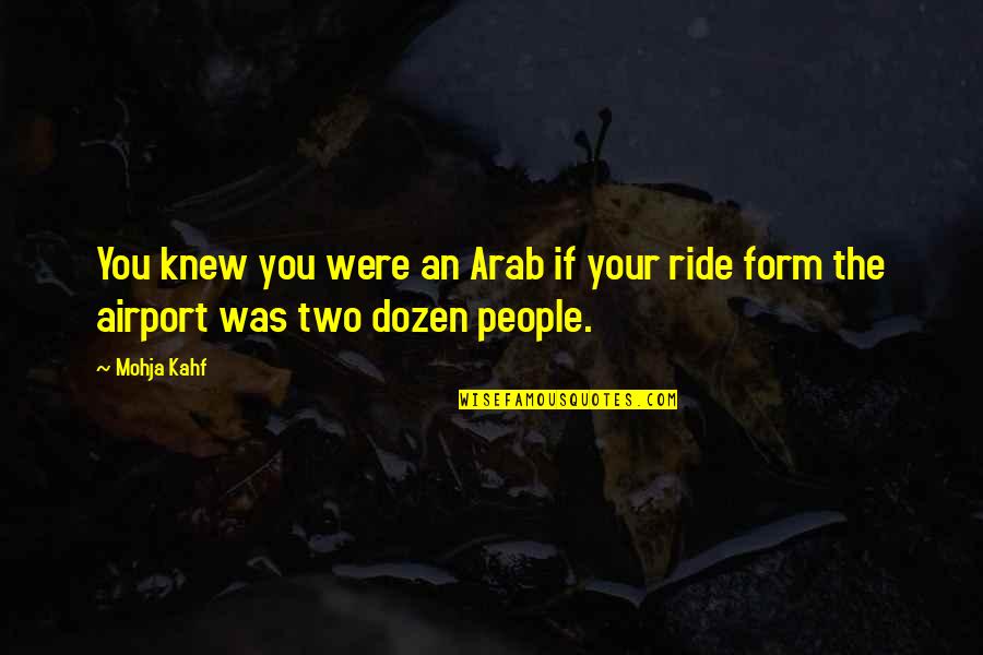 Mohja Kahf Quotes By Mohja Kahf: You knew you were an Arab if your