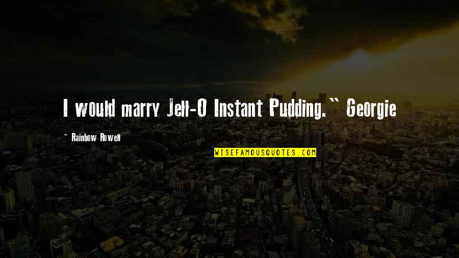 Mohja Rhoads Quotes By Rainbow Rowell: I would marry Jell-O Instant Pudding." Georgie Mohja Rhoads Quotes By Rainbow Rowell: I would marry Jell-O Instant Pudding." Georgie