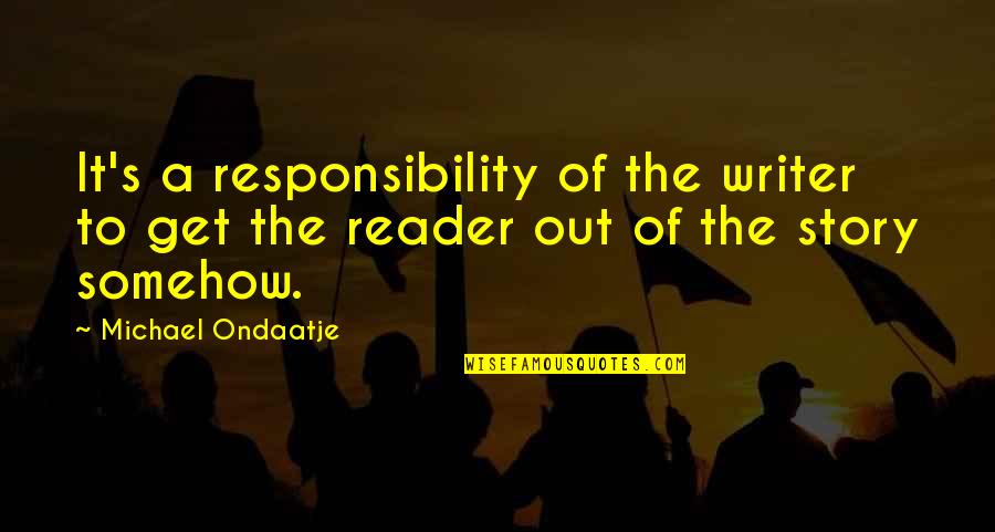 Mohlman Asset Quotes By Michael Ondaatje: It's a responsibility of the writer to get